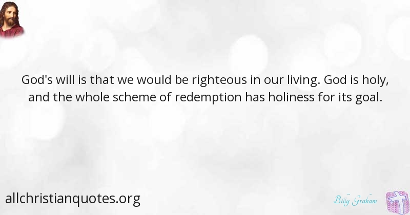 Billy Graham Quote About Holiness Righteous Redemption Goal All Christian Quotes