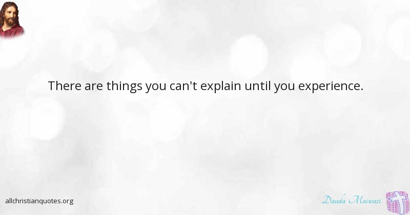 Dauda Maiwazi Quote About Experience Things You Explain All Christian Quotes